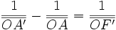 \frac{1}{\overline{OA'}}- \frac{1}{\overline{OA}}=\frac{1}{\overline{OF'}}