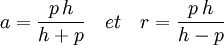 a=\frac{p\,h}{h+p} \quad et \quad r=\frac{p\,h}{h-p}
