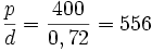\frac{p}{d} = \frac{400}{0,72} = 556
