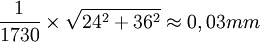 \frac{1}{1730}\times\sqrt{24ˆ2+36ˆ2}\approx0,03 mm