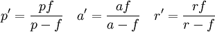 p'=\frac{pf}{p-f} \quad a'=\frac{af}{a-f} \quad r'=\frac{rf}{r-f}