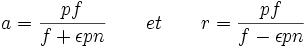 a=\frac{pf}{f+\epsilon pn} \qquad et \qquad r=\frac{pf}{f-\epsilon pn}