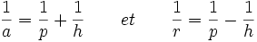 \frac{1}{a}=\frac{1}{p}+\frac{1}{h} \qquad et \qquad \frac{1}{r}=\frac{1}{p}-\frac{1}{h}